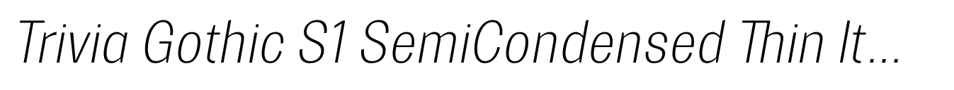 Trivia Gothic S1 SemiCondensed Thin Italic